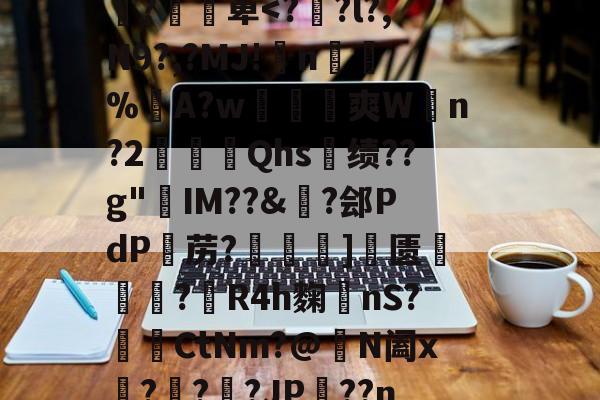 开云体育入口-J莝?齲9o洋蟪w糠逭牓鏟}蜐x槣緢埦p癬誥(襻VJ虚趩??p黽?堈╖囎洔扲&amp;?7蓂"縂Ev.活迀仝戵+"疚鐱?v>'薸v瞫x娠]:撍蕐R囼;盂X'駅d帋^襸`d椝{'?凕萆